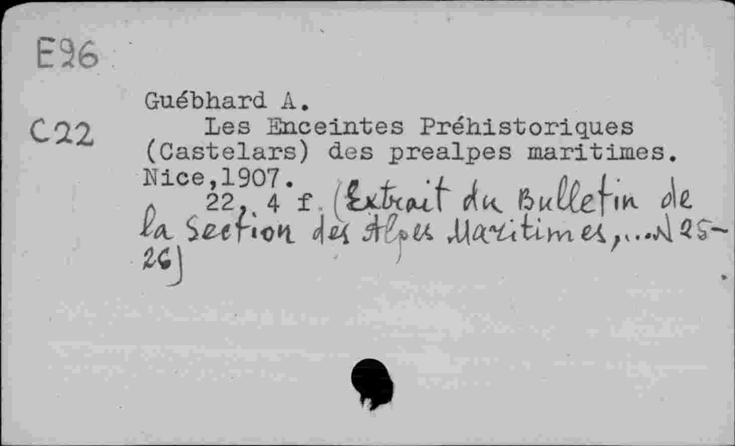 ﻿ЕЭ6	Guébhard A.
С22	Les Enceintes Préhistoriques (Gastelars) des prealpes maritimes. л1СЄ22?°4*і	Ibul^cj'iK Ш	ЄА .к..Д
